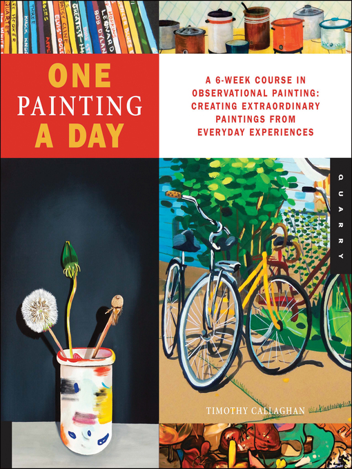 Title details for One Painting a Day: a 6-Week Course in Observational Painting—Creating Extraordinary Paintings from Everyday Experiences by Timothy Callaghan - Available